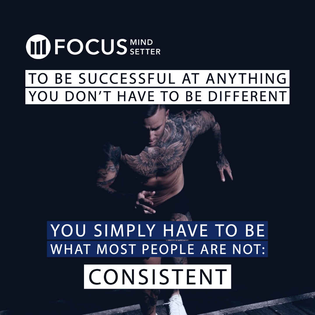 You have to be consistent to succeed