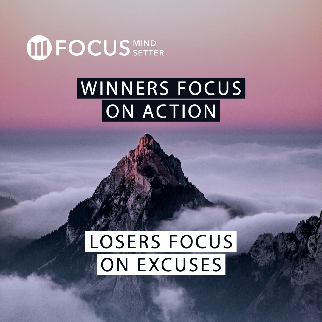 Winners focus on action, losers focus on excuses.